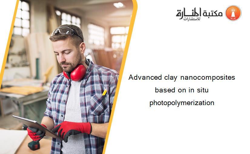 Advanced clay nanocomposites based on in situ photopolymerization