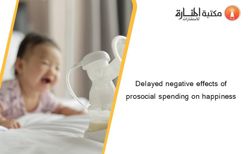 Delayed negative effects of prosocial spending on happiness