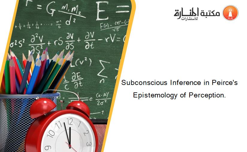 Subconscious Inference in Peirce's Epistemology of Perception.