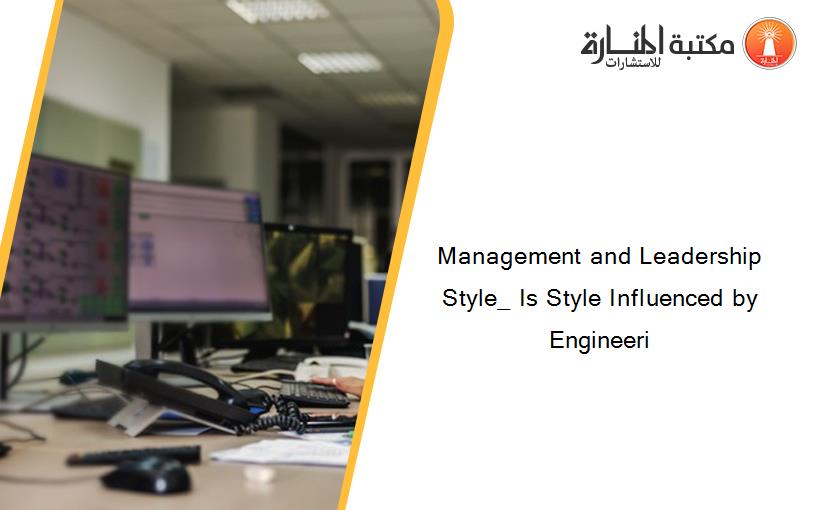 Management and Leadership Style_ Is Style Influenced by Engineeri