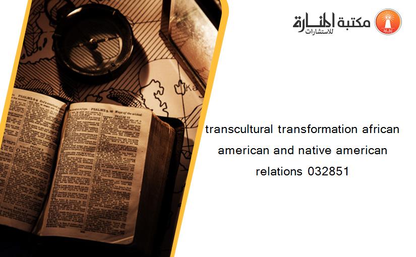 transcultural transformation african american and native american relations 032851