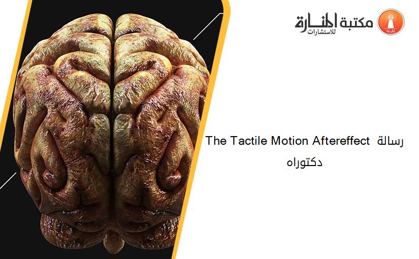 The Tactile Motion Aftereffect رسالة دكتوراه
