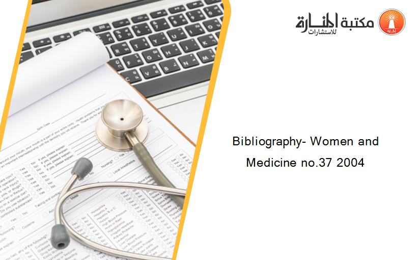 Bibliography- Women and Medicine no.37 2004