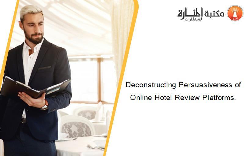 Deconstructing Persuasiveness of Online Hotel Review Platforms.