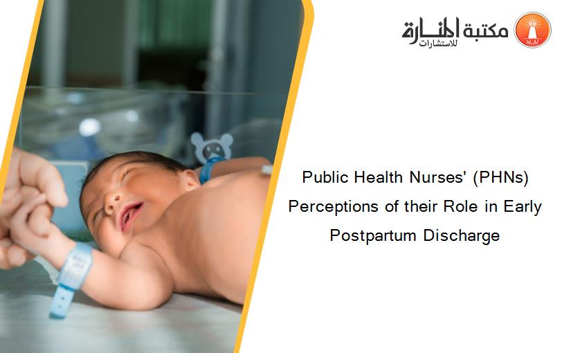 Public Health Nurses' (PHNs) Perceptions of their Role in Early Postpartum Discharge