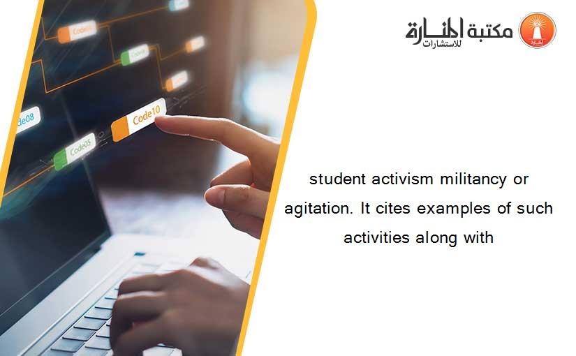 student activism militancy or agitation. It cites examples of such activities along with