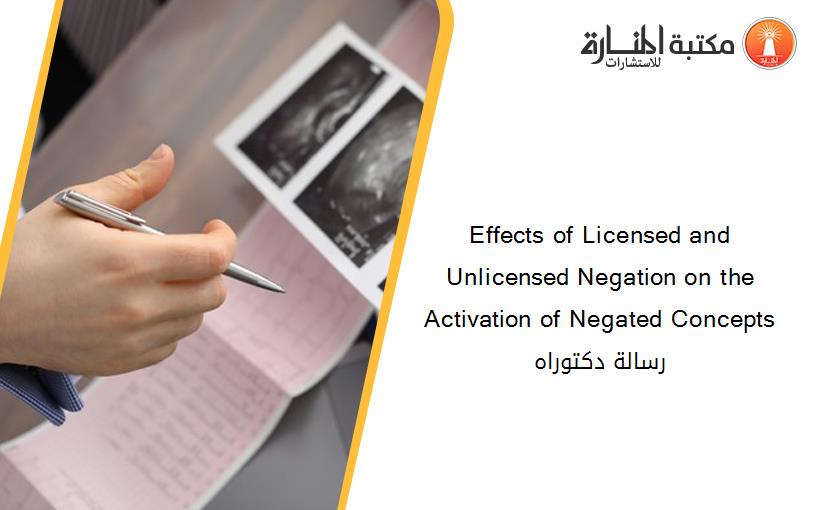 Effects of Licensed and Unlicensed Negation on the Activation of Negated Concepts رسالة دكتوراه