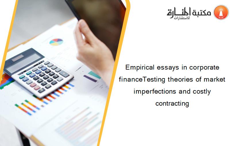 Empirical essays in corporate financeTesting theories of market imperfections and costly contracting