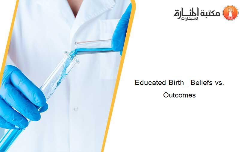 Educated Birth_ Beliefs vs. Outcomes