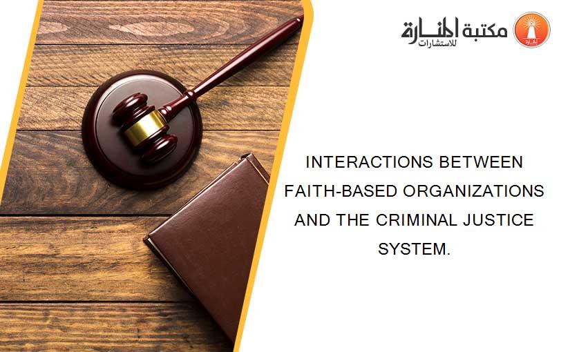 INTERACTIONS BETWEEN FAITH-BASED ORGANIZATIONS AND THE CRIMINAL JUSTICE SYSTEM.