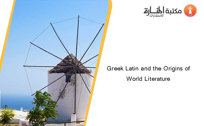 Greek Latin and the Origins of World Literature