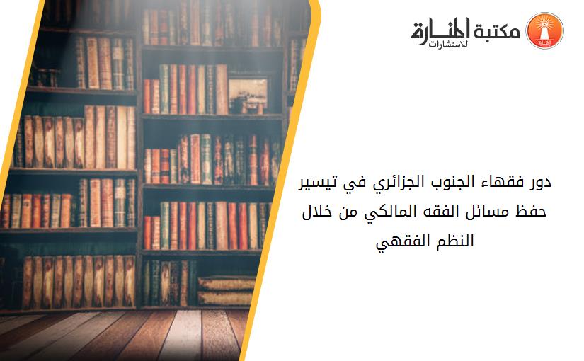 دور فقهاء الجنوب الجزائري في تيسير حفظ مسائل الفقه المالكي من خلال النظم الفقهي