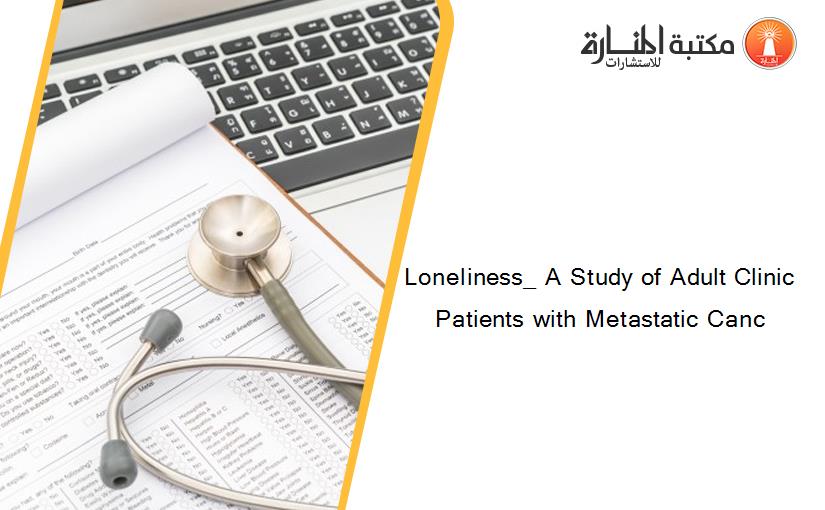 Loneliness_ A Study of Adult Clinic Patients with Metastatic Canc