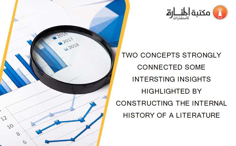 TWO CONCEPTS STRONGLY CONNECTED SOME INTERSTING INSIGHTS HIGHLIGHTED BY CONSTRUCTING THE INTERNAL HISTORY OF A LITERATURE