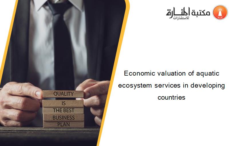 Economic valuation of aquatic ecosystem services in developing countries