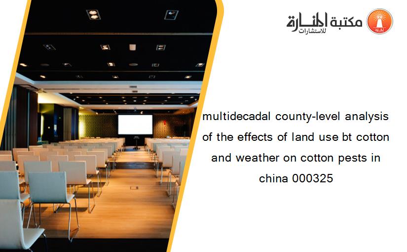 multidecadal county-level analysis of the effects of land use bt cotton and weather on cotton pests in china 000325