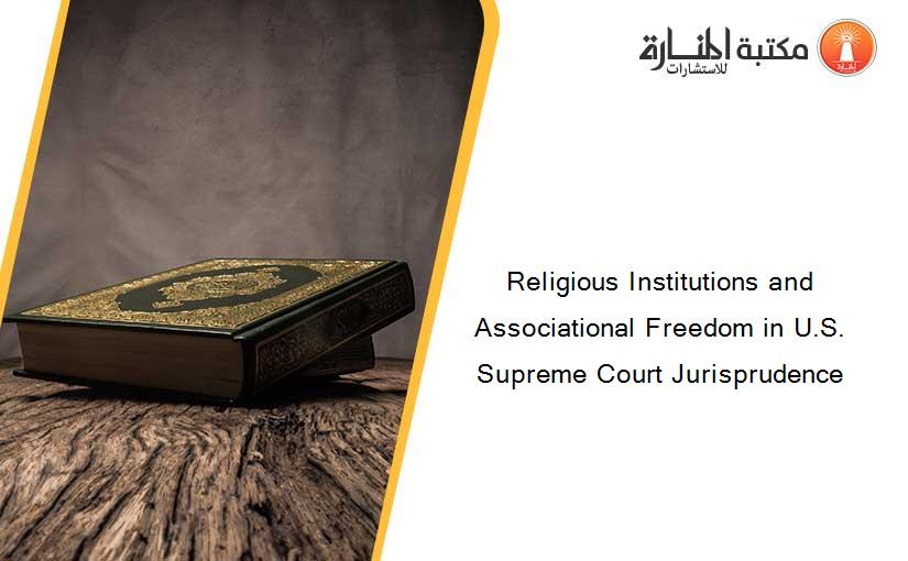 Religious Institutions and Associational Freedom in U.S. Supreme Court Jurisprudence