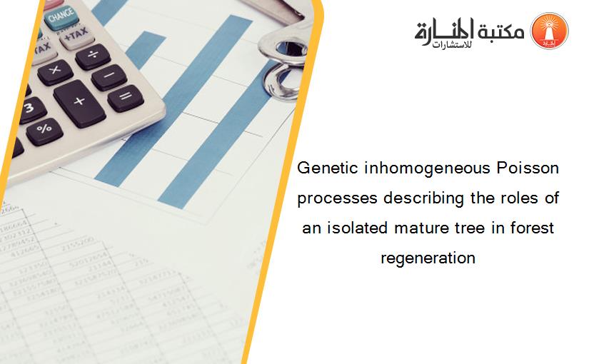 Genetic inhomogeneous Poisson processes describing the roles of an isolated mature tree in forest regeneration