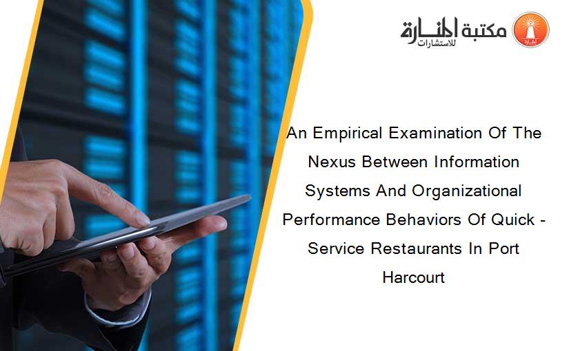 An Empirical Examination Of The Nexus Between Information Systems And Organizational Performance Behaviors Of Quick - Service Restaurants In Port Harcourt