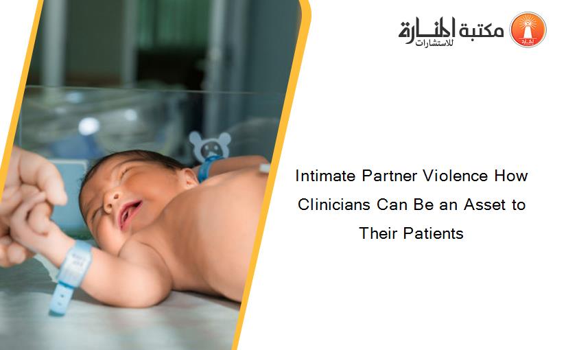 Intimate Partner Violence How Clinicians Can Be an Asset to Their Patients