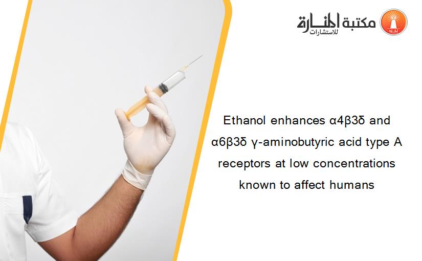 Ethanol enhances α4β3δ and α6β3δ γ-aminobutyric acid type A receptors at low concentrations known to affect humans