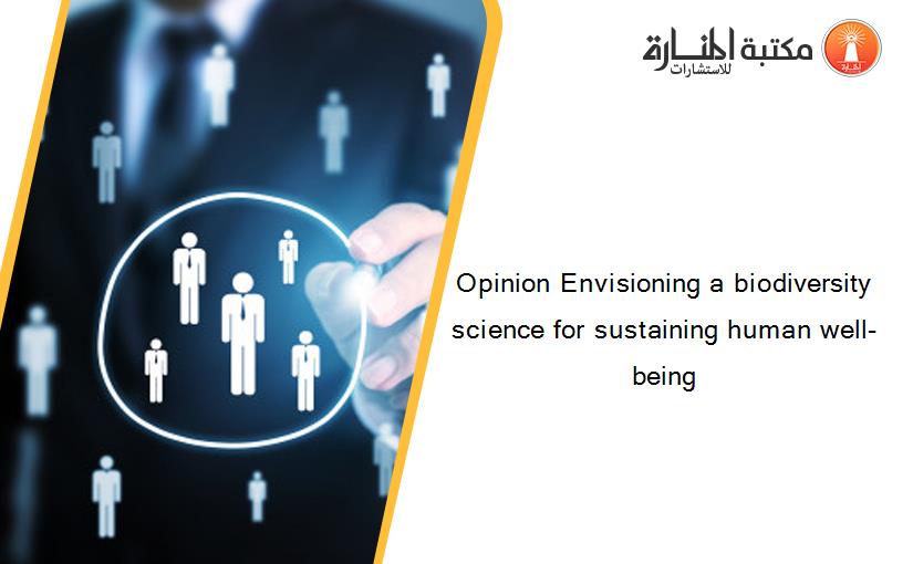 Opinion Envisioning a biodiversity science for sustaining human well-being