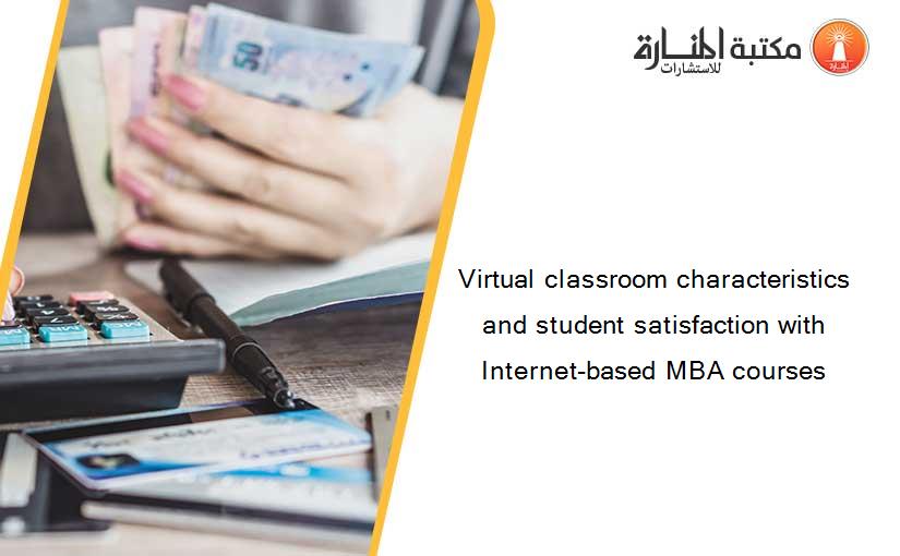 Virtual classroom characteristics and student satisfaction with Internet-based MBA courses