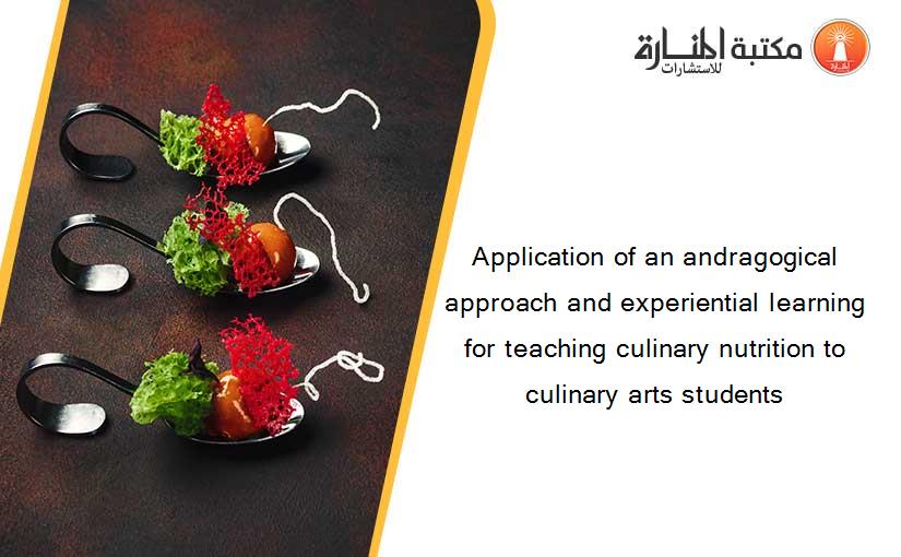 Application of an andragogical approach and experiential learning for teaching culinary nutrition to culinary arts students