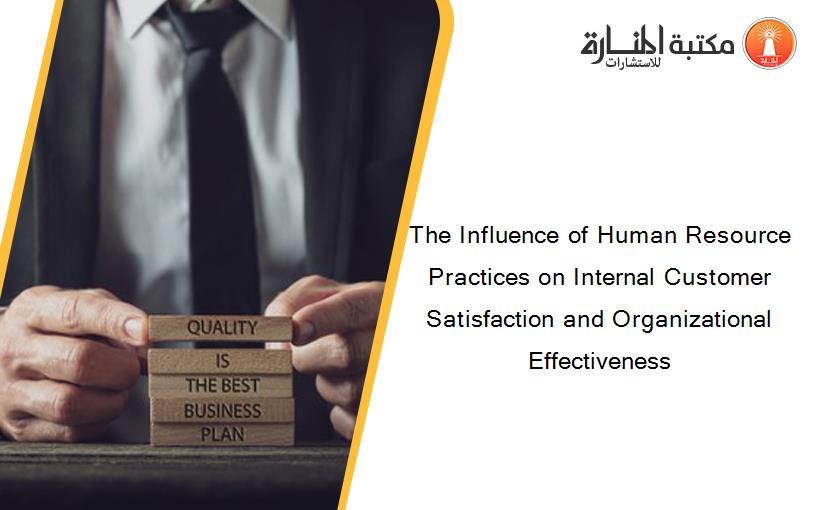 The Influence of Human Resource Practices on Internal Customer Satisfaction and Organizational Effectiveness