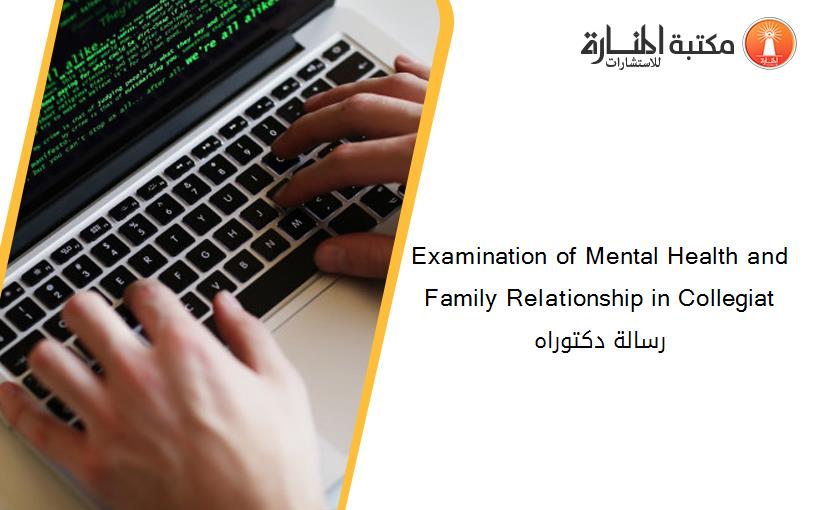 Examination of Mental Health and Family Relationship in Collegiat رسالة دكتوراه
