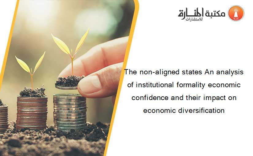 The non-aligned states An analysis of institutional formality economic confidence and their impact on economic diversification