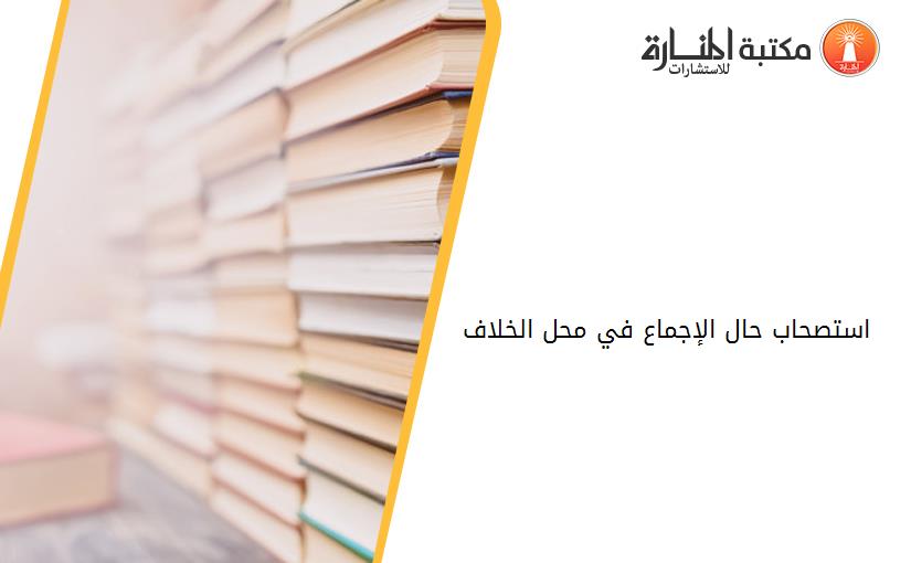 استصحاب حال الإجماع في محل الخلاف 194031