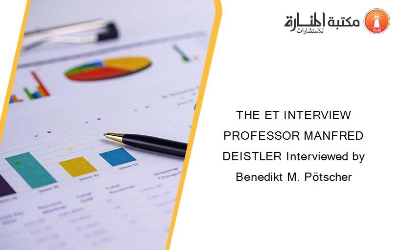 THE ET INTERVIEW PROFESSOR MANFRED DEISTLER Interviewed by Benedikt M. Pötscher