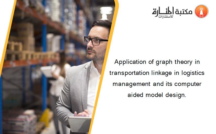 Application of graph theory in transportation linkage in logistics management and its computer aided model design.