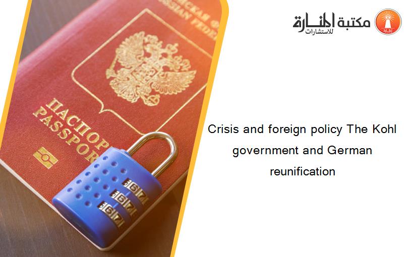 Crisis and foreign policy The Kohl government and German reunification