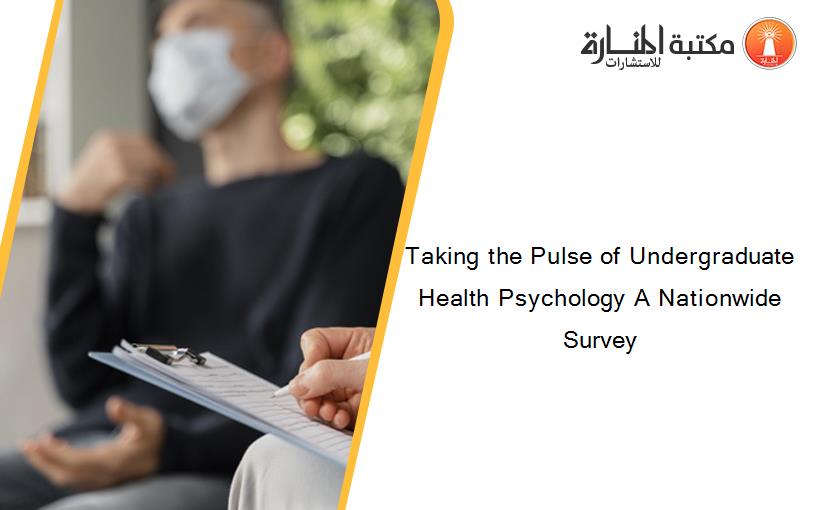 Taking the Pulse of Undergraduate Health Psychology A Nationwide Survey