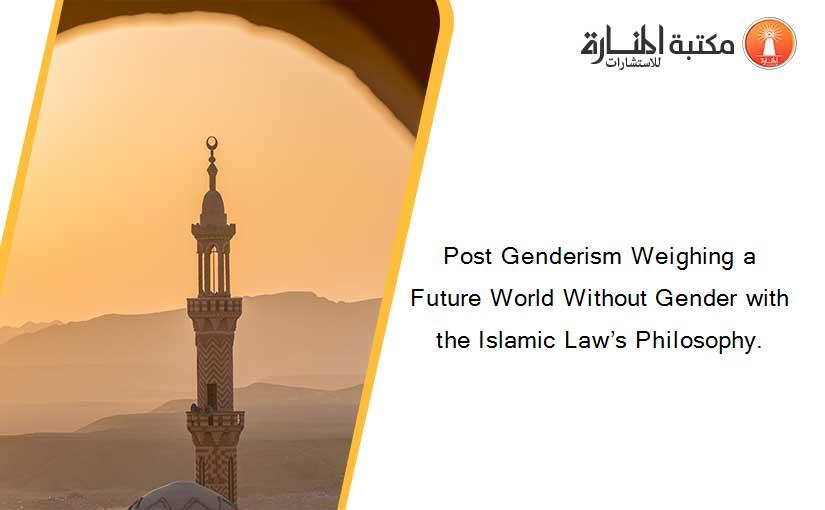 Post Genderism Weighing a Future World Without Gender with the Islamic Law’s Philosophy.