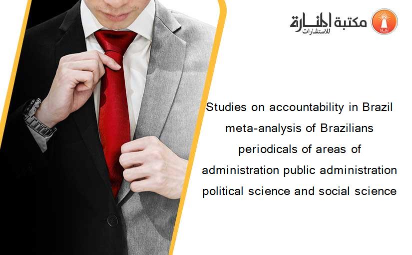 Studies on accountability in Brazil meta-analysis of Brazilians periodicals of areas of administration public administration political science and social science