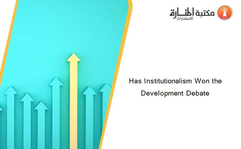 Has Institutionalism Won the Development Debate