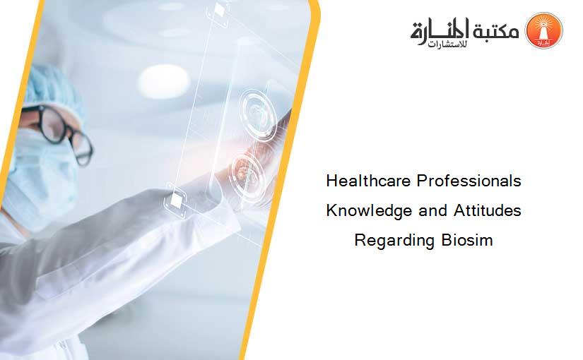 Healthcare Professionals Knowledge and Attitudes Regarding Biosim