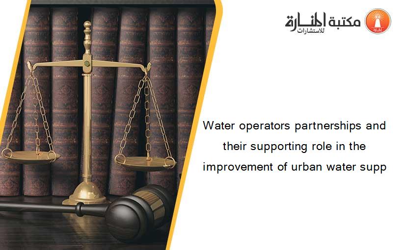 Water operators partnerships and their supporting role in the improvement of urban water supp