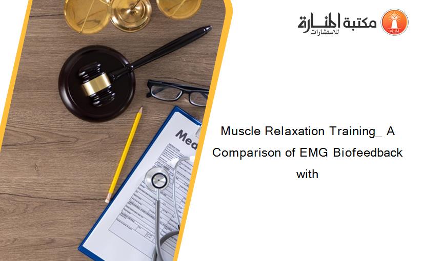 Muscle Relaxation Training_ A Comparison of EMG Biofeedback with