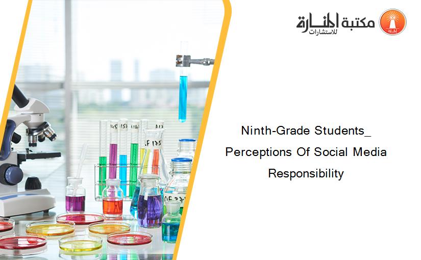Ninth-Grade Students_ Perceptions Of Social Media Responsibility