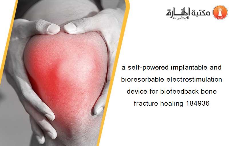 a self-powered implantable and bioresorbable electrostimulation device for biofeedback bone fracture healing 184936