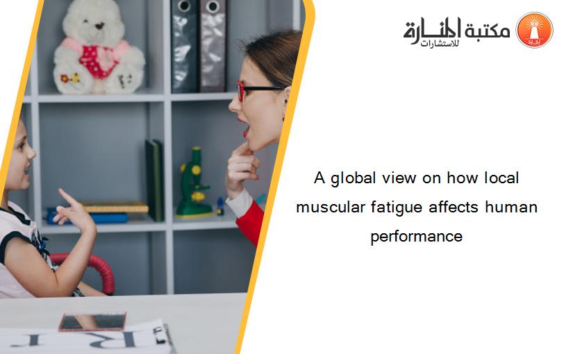 A global view on how local muscular fatigue affects human performance