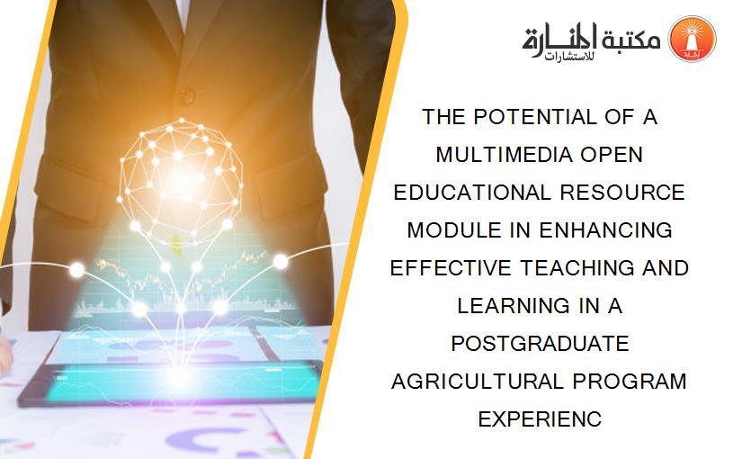 THE POTENTIAL OF A MULTIMEDIA OPEN EDUCATIONAL RESOURCE MODULE IN ENHANCING EFFECTIVE TEACHING AND LEARNING IN A POSTGRADUATE AGRICULTURAL PROGRAM EXPERIENC