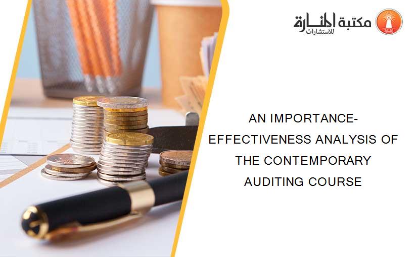 AN IMPORTANCE-EFFECTIVENESS ANALYSIS OF THE CONTEMPORARY AUDITING COURSE