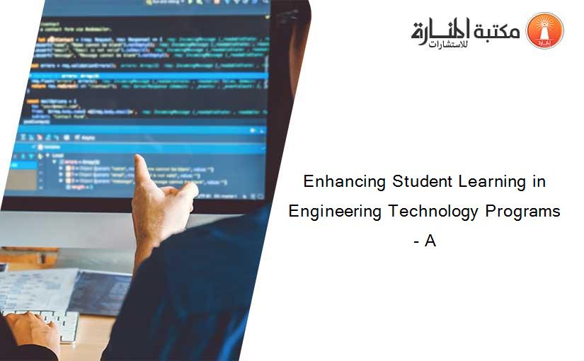 Enhancing Student Learning in Engineering Technology Programs- A