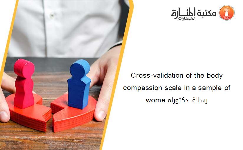 Cross-validation of the body compassion scale in a sample of wome رسالة دكتوراه