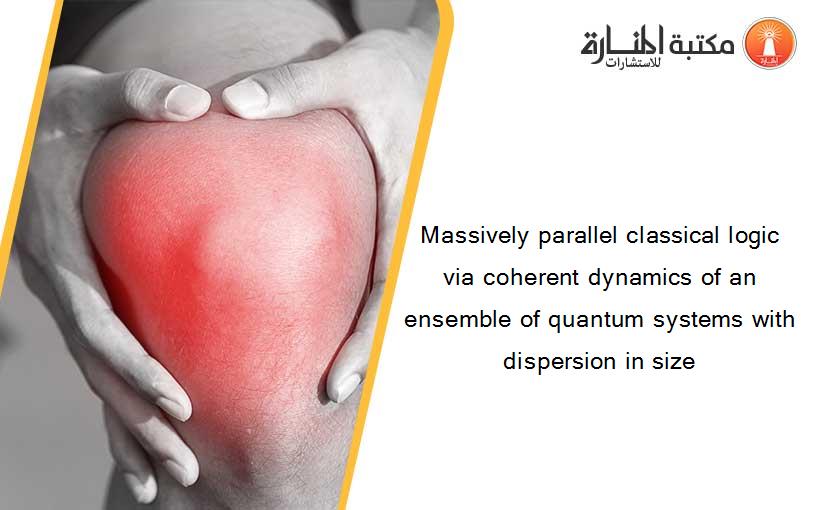 Massively parallel classical logic via coherent dynamics of an ensemble of quantum systems with dispersion in size